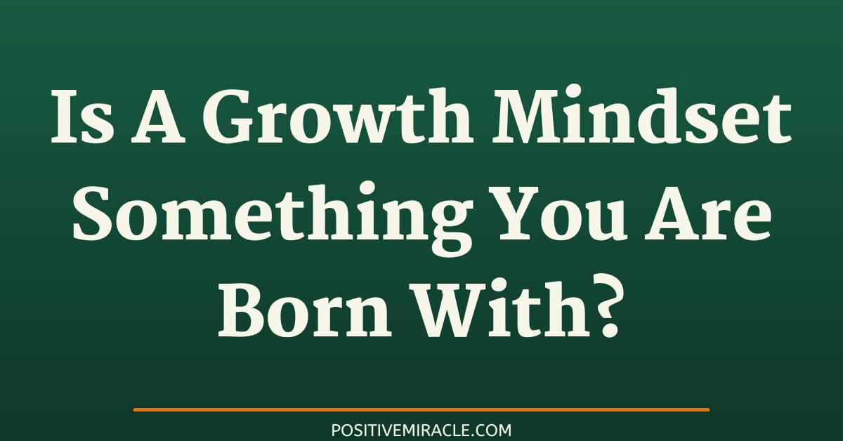 is a growth mindset something you are born with