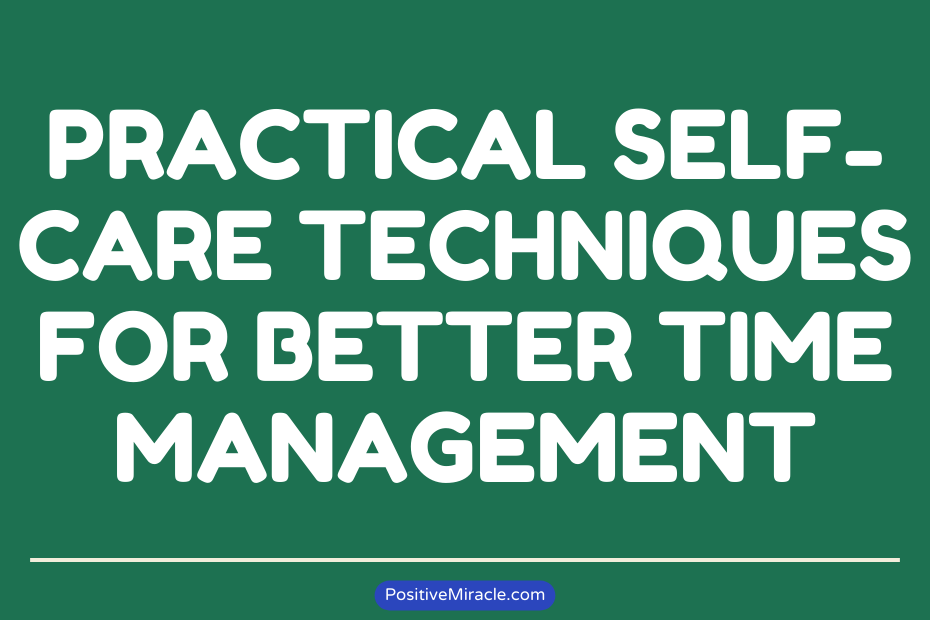 Practical Self-Care Techniques for Better Time Management