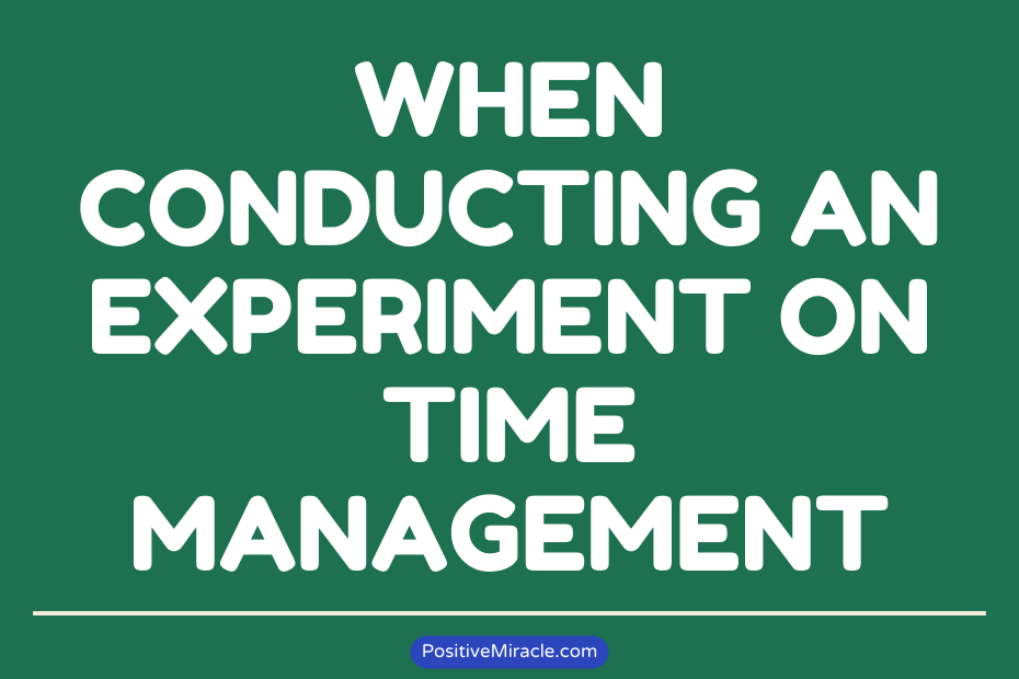 When Conducting an Experiment on Time Management